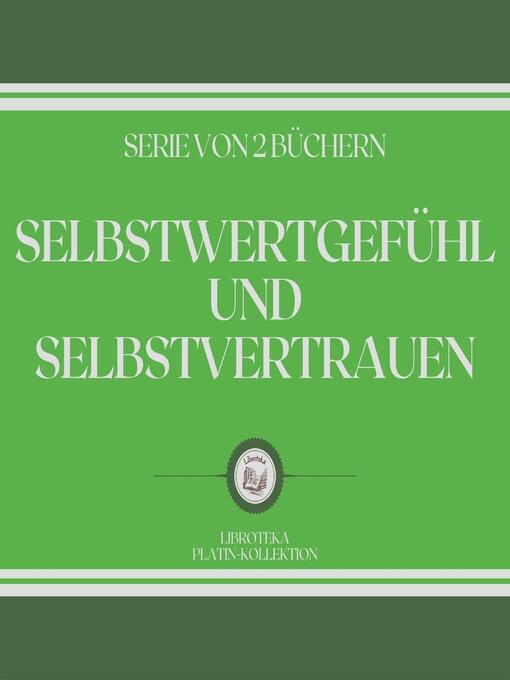 Title details for SELBSTWERTGEFÜHL UND SELBSTVERTRAUEN (SERIE VON 2 BÜCHERN) by LIBROTEKA - Available